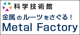 Metal Factory （出展：日本鉱業協会）